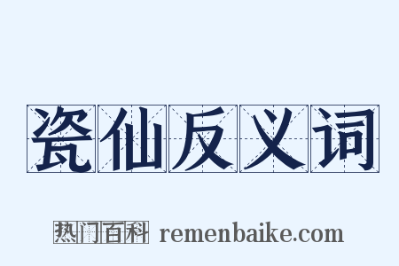 瓷仙反义词是什么意思的图片